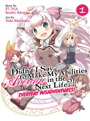 cover image of Didn't I Say to Make My Abilities Average in the Next Life?! Everyday Misadventures! (Manga), Volume 1